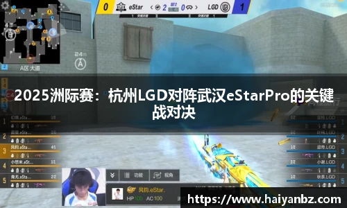 2025洲际赛：杭州LGD对阵武汉eStarPro的关键战对决