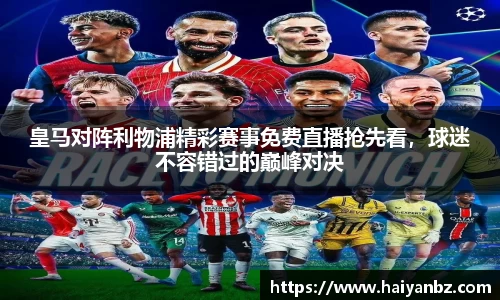 皇马对阵利物浦精彩赛事免费直播抢先看，球迷不容错过的巅峰对决
